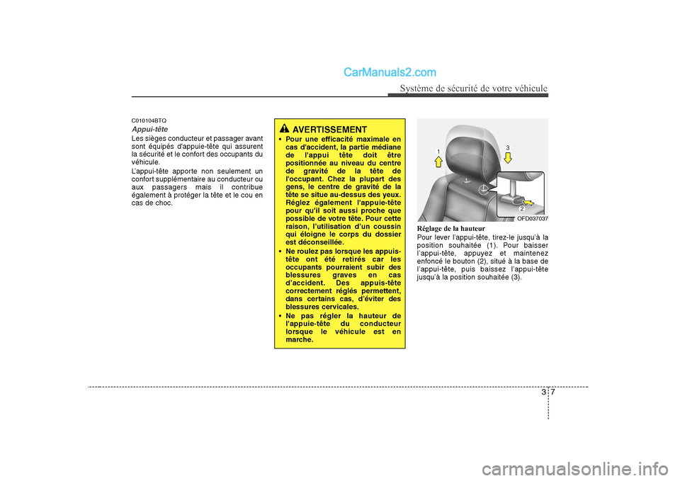 Hyundai H-1 (Grand Starex) 2010  Manuel du propriétaire (in French) 37
Système de sécurité de votre véhicule 
C010104BTQ
Appui-tête
Les sièges conducteur et passager avant sont équipés dappuie-tête qui assurent
la sécurité et le confort des occupants du
v�