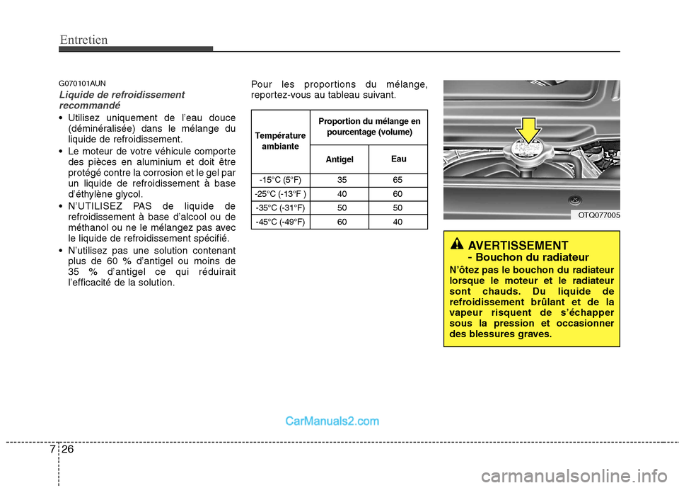 Hyundai H-1 (Grand Starex) 2010  Manuel du propriétaire (in French) Entretien
26
7
G070101AUN
Liquide de refroidissement
recommandé
 Utilisez uniquement de l’eau douce (déminéralisée) dans le mélange du liquide de refroidissement.
 Le moteur de votre véhicule 