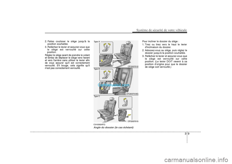Hyundai H-1 (Grand Starex) 2010  Manuel du propriétaire (in French) 39
Système de sécurité de votre véhicule 
2. Faites coulisser le siège jusquà laposition souhaitée.
3. Relâchez le levier et assurez-vous que le siège est verrouillé sur cette position.
Ré