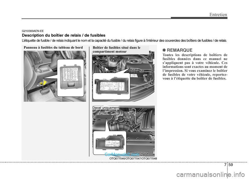 Hyundai H-1 (Grand Starex) 2010  Manuel du propriétaire (in French) 759
Entretien
✽✽REMARQUE
Toutes les descriptions de boîtiers de 
fusibles données dans ce manuel ne
s’appliquent pas à votre véhicule. Ces
informations sont exactes au moment de
l’impressi