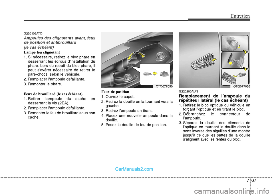 Hyundai H-1 (Grand Starex) 2010 Manuel du propriétaire (in French) 767
Entretien
G220102ATQ
Ampoules des clignotants avant, feuxde position et antibrouillard
(le cas échéant)
Lampe feu clignotant
1. Si nécessaire, retirez le bloc phare en desserrant les écrous Hyundai H-1 (Grand Starex) 2010 Manuel du propriétaire (in French) 767
Entretien
G220102ATQ
Ampoules des clignotants avant, feuxde position et antibrouillard
(le cas échéant)
Lampe feu clignotant
1. Si nécessaire, retirez le bloc phare en desserrant les écrous