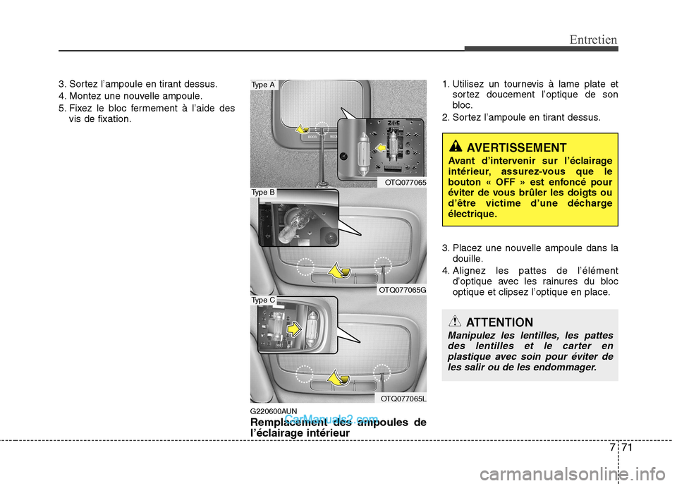 Hyundai H-1 (Grand Starex) 2010 Manuel du propriétaire (in French) 771
Entretien
3. Sortez l’ampoule en tirant dessus.
4. Montez une nouvelle ampoule.
5. Fixez le bloc fermement à l’aide desvis de fixation.
G220600AUNRemplacement des ampoules de
l’éclairage Hyundai H-1 (Grand Starex) 2010 Manuel du propriétaire (in French) 771
Entretien
3. Sortez l’ampoule en tirant dessus.
4. Montez une nouvelle ampoule.
5. Fixez le bloc fermement à l’aide desvis de fixation.
G220600AUNRemplacement des ampoules de
l’éclairage