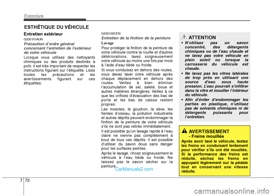 Hyundai H-1 (Grand Starex) 2010  Manuel du propriétaire (in French) Entretien
72
7
ESTHÉTIQUE DU VÉHICULE
Entretien extérieur 
G230101AUN
Précaution d’ordre général concernant l’entretien de l’extérieurde votre véhicule
Lorsque vous utilisez des nettoyan