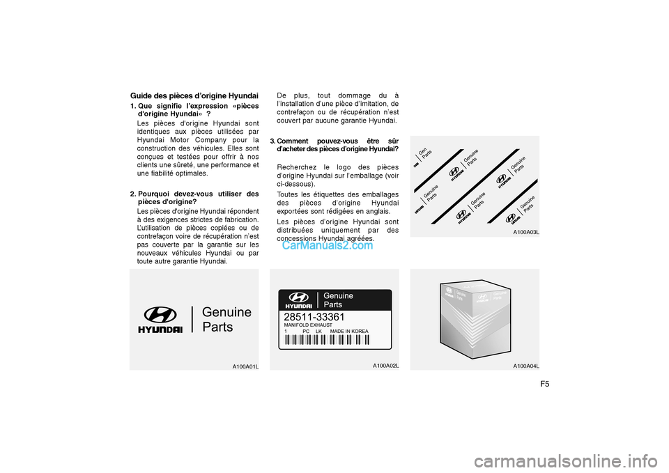 Hyundai H-1 (Grand Starex) 2010  Manuel du propriétaire (in French) F5
Guide des pièces d’origine Hyundai 
1. Que signifie l’expression «pièces
dorigine Hyundai» ?
Les pièces dorigine Hyundai sont identiques aux pièces utilisées par
Hyundai Motor Company 