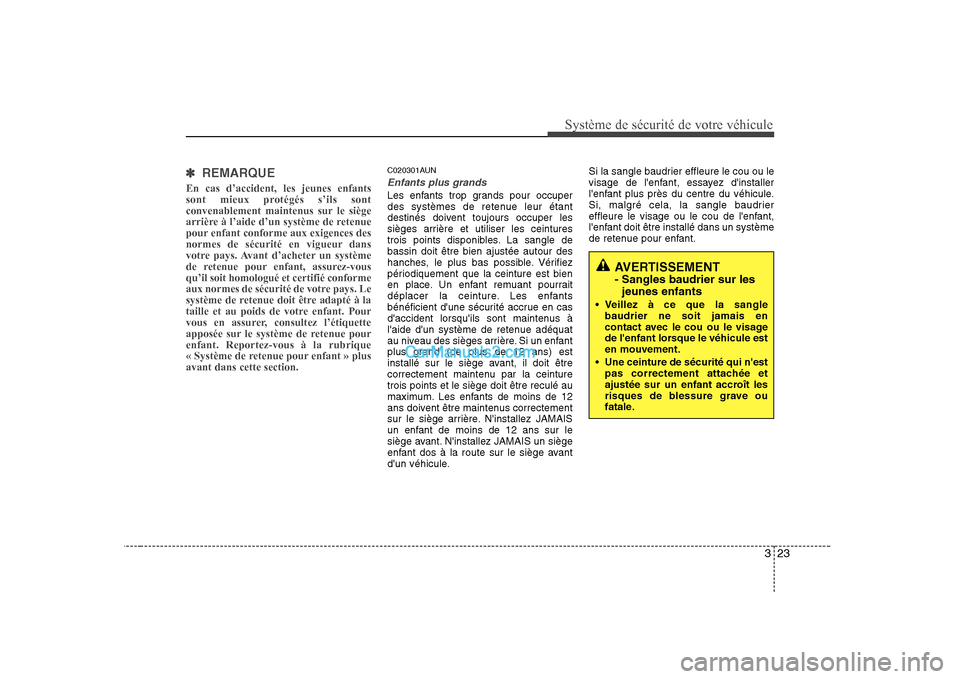 Hyundai H-1 (Grand Starex) 2010  Manuel du propriétaire (in French) 323
Système de sécurité de votre véhicule 
✽✽    
REMARQUE
En cas d’accident, les jeunes enfants 
sont mieux protégés s’ils sont
convenablement maintenus sur le siège
arrière à l’ai