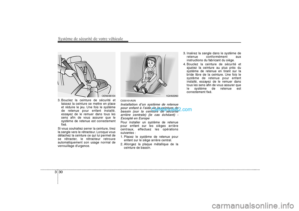 Hyundai H-1 (Grand Starex) 2010  Manuel du propriétaire (in French) Système de sécurité de votre véhicule 
30
3
3. Bouclez la ceinture de sécurité et
laissez la ceinture se mettre en place 
et réduire le jeu. Une fois le système
de retenue pour enfant install�