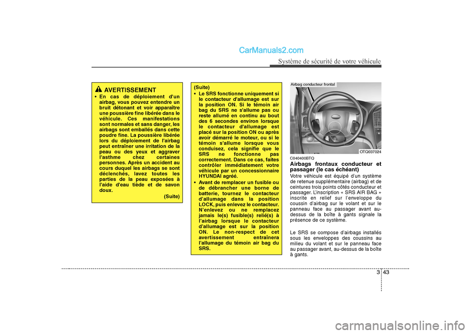 Hyundai H-1 (Grand Starex) 2010  Manuel du propriétaire (in French) 343
Système de sécurité de votre véhicule 
C040400BTQ 
Airbags frontaux conducteur et 
passager (le cas échéant) 
Votre véhicule est équipé d’un système 
de retenue supplémentaire (airbag