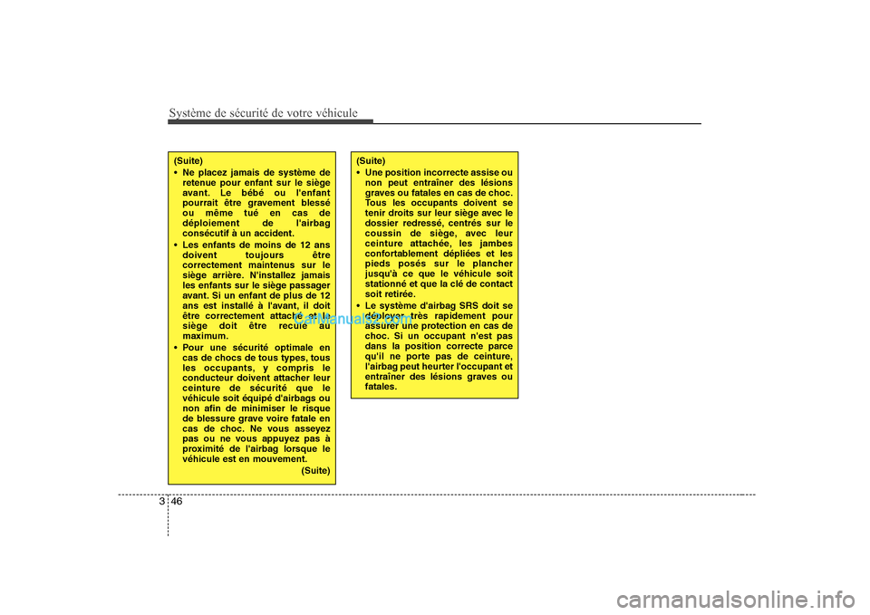 Hyundai H-1 (Grand Starex) 2010  Manuel du propriétaire (in French) Système de sécurité de votre véhicule 
46
3
(Suite) 
 Une position incorrecte assise ou
non peut entraîner des lésions 
graves ou fatales en cas de choc.
Tous les occupants doivent se
tenir droi