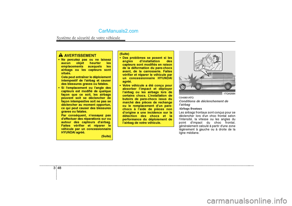 Hyundai H-1 (Grand Starex) 2010  Manuel du propriétaire (in French) Système de sécurité de votre véhicule 
48
3
C040801ATQ
Conditions de déclenchement de
lairbag
Airbags frontaux Les airbags frontaux sont conçus pour se déclencher lors dun choc frontal selonl