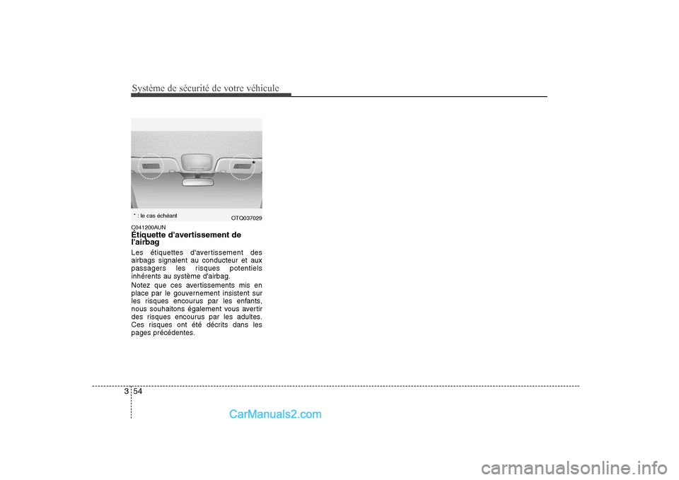 Hyundai H-1 (Grand Starex) 2010  Manuel du propriétaire (in French) Système de sécurité de votre véhicule 
54
3
C041200AUN 
Étiquette davertissement de 
lairbag 
Les étiquettes davertissement des airbags signalent au conducteur et aux
passagers les risques po