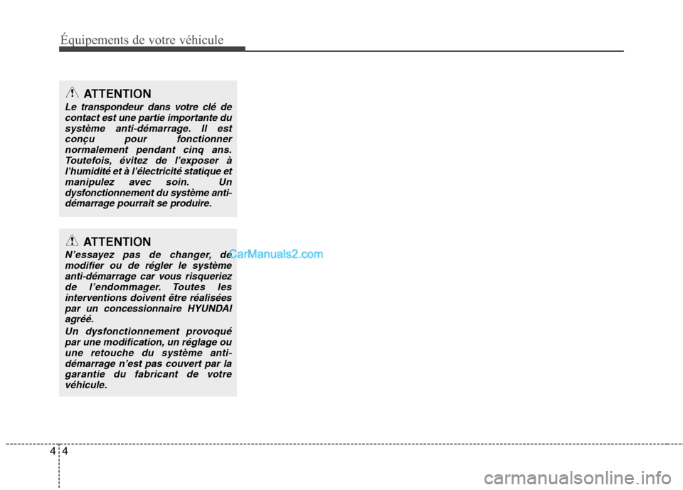 Hyundai H-1 (Grand Starex) 2010  Manuel du propriétaire (in French) Équipements de votre véhicule
4
4
ATTENTION
Le transpondeur dans votre clé de
contact est une partie importante du
système anti-démarrage. Il estconçu pour fonctionnernormalement pendant cinq an