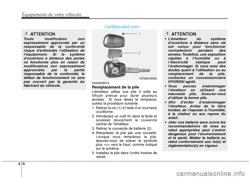Hyundai H-1 (Grand Starex) 2010  Manuel du propriétaire (in French) Équipements de votre véhicule
6
4
D020300BTQ Remplacement de la pile
L’émetteur utilise une pile 3 volts au lithium prévue pour durer plusieurs
années. Si vous devez la remplacer,
suivez la pro