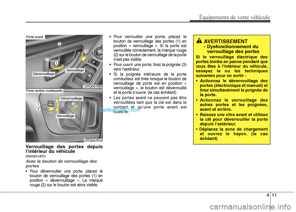Hyundai H-1 (Grand Starex) 2010 Manuel du propriétaire (in French) 411
Équipements de votre véhicule
Verrouillage des portes depuis l’intérieur du véhicule
D050201ATQ
Avec le bouton de verrouillage desportes
Pour déverrouiller une porte, placez le bouton de v Hyundai H-1 (Grand Starex) 2010 Manuel du propriétaire (in French) 411
Équipements de votre véhicule
Verrouillage des portes depuis l’intérieur du véhicule
D050201ATQ
Avec le bouton de verrouillage desportes
Pour déverrouiller une porte, placez le bouton de v