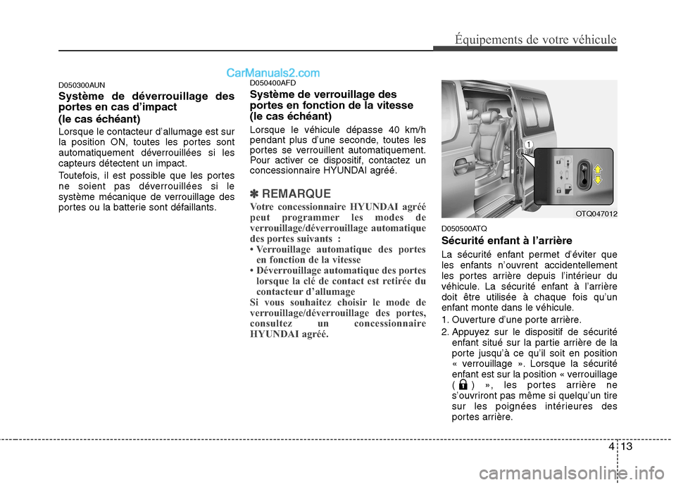 Hyundai H-1 (Grand Starex) 2010  Manuel du propriétaire (in French) 413
Équipements de votre véhicule
D050300AUN 
Système de déverrouillage des 
portes en cas d’impact  
(le cas échéant)Lorsque le contacteur d’allumage est sur 
la position ON, toutes les por