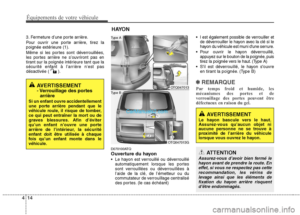 Hyundai H-1 (Grand Starex) 2010  Manuel du propriétaire (in French) Équipements de votre véhicule
14
4
3. Fermeture d’une porte arrière. 
Pour ouvrir une porte arrière, tirez la 
poignée extérieure (1). 
Même si les portes sont déverrouillées, 
les portes a