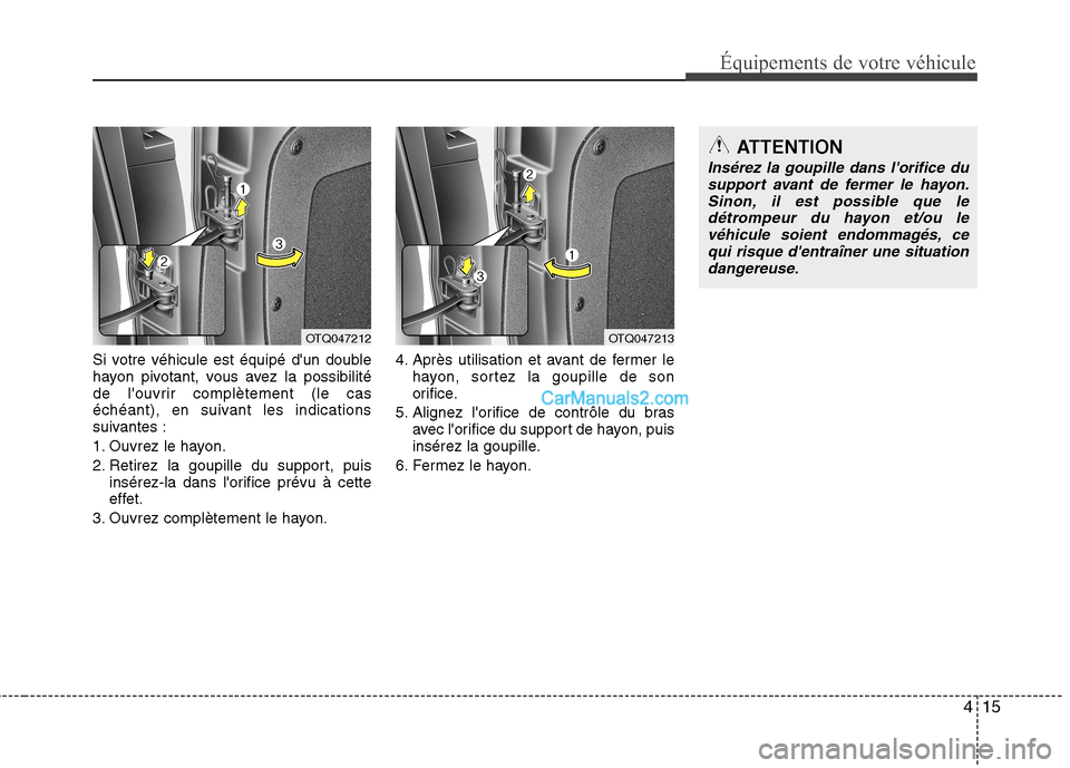 Hyundai H-1 (Grand Starex) 2010 Manuel du propriétaire (in French) 415
Équipements de votre véhicule
Si votre véhicule est équipé dun double
hayon pivotant, vous avez la possibilité
de louvrir complètement (le cas
échéant), en suivant les indications
suiv Hyundai H-1 (Grand Starex) 2010 Manuel du propriétaire (in French) 415
Équipements de votre véhicule
Si votre véhicule est équipé dun double
hayon pivotant, vous avez la possibilité
de louvrir complètement (le cas
échéant), en suivant les indications
suiv