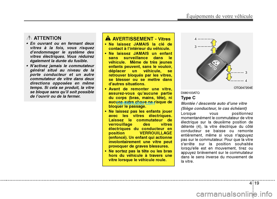 Hyundai H-1 (Grand Starex) 2010  Manuel du propriétaire (in French) 419
Équipements de votre véhicule
D080103ATQ 
Ty p e  C
Montée / descente auto d’une vitre (Siège conducteur, le cas échéant)
Lorsque vous positionnez 
momentanément le commutateur de vitre
�