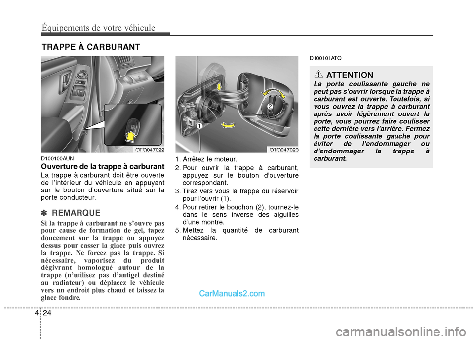Hyundai H-1 (Grand Starex) 2010 Manuel du propriétaire (in French) Équipements de votre véhicule
24
4
D100100AUN
Ouverture de la trappe à carburant
La trappe à carburant doit être ouverte
de l’intérieur du véhicule en appuyant
sur le bouton d’ouverture Hyundai H-1 (Grand Starex) 2010 Manuel du propriétaire (in French) Équipements de votre véhicule
24
4
D100100AUN
Ouverture de la trappe à carburant
La trappe à carburant doit être ouverte
de l’intérieur du véhicule en appuyant
sur le bouton d’ouverture