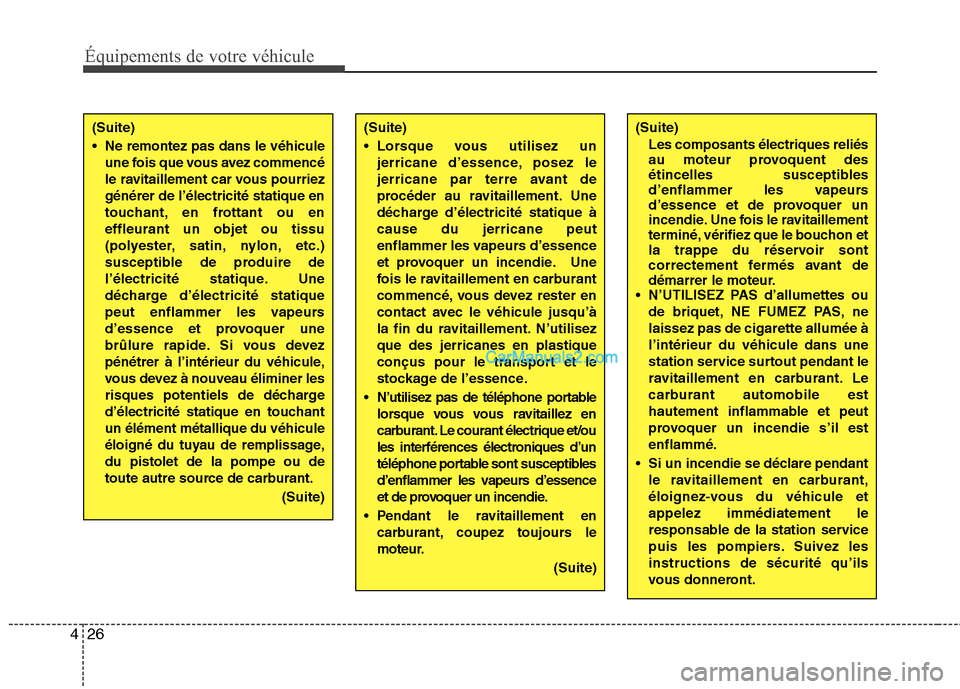 Hyundai H-1 (Grand Starex) 2010  Manuel du propriétaire (in French) Équipements de votre véhicule
26
4
(Suite)
Les composants électriques reliés 
au moteur provoquent des
étincelles susceptibles
d’enflammer les vapeurs
d’essence et de provoquer un
incendie. U