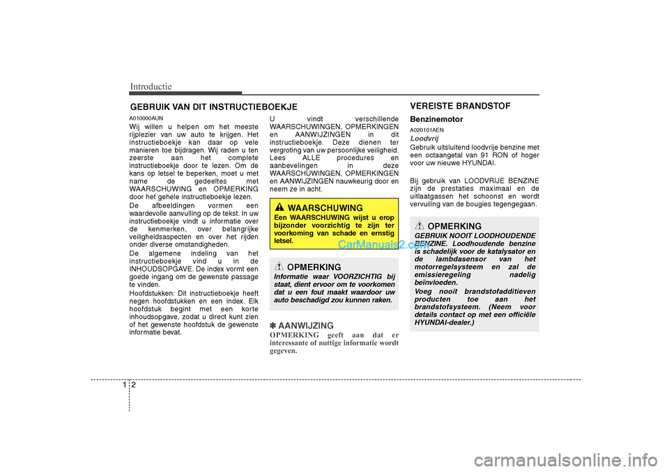 Hyundai H-1 (Grand Starex) 2010  Handleiding (in Dutch) Introductie
2
1
A010000AUN Wij willen u helpen om het meeste 
rijplezier van uw auto te krijgen. Het
instructieboekje kan daar op vele
manieren toe bijdragen. Wij raden u ten
zeerste aan het complete
