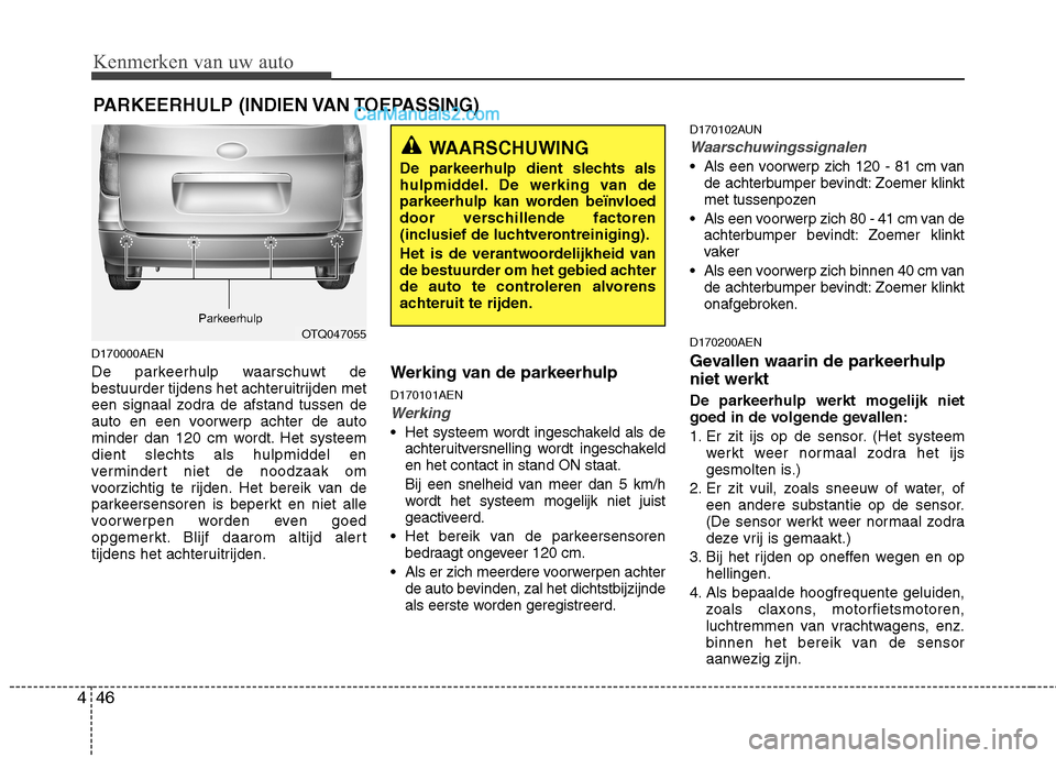 Hyundai H-1 (Grand Starex) 2010  Handleiding (in Dutch) Kenmerken van uw auto
46
4
D170000AEN 
De parkeerhulp waarschuwt de 
bestuurder tijdens het achteruitrijden met
een signaal zodra de afstand tussen de
auto en een voorwerp achter de auto
minder dan 12