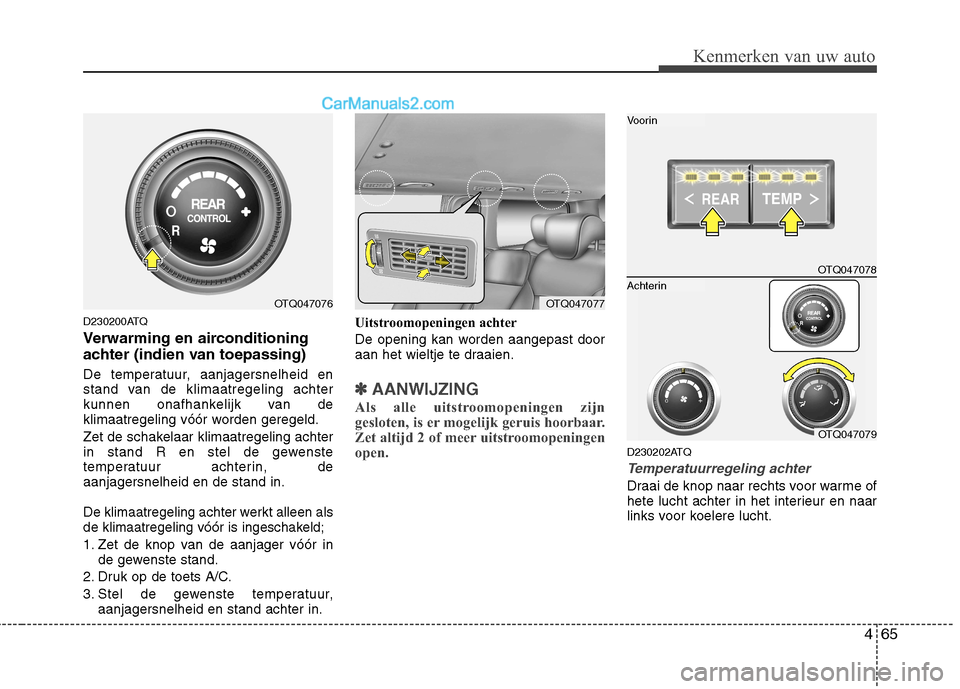 Hyundai H-1 (Grand Starex) 2010  Handleiding (in Dutch) 465
Kenmerken van uw auto
D230200ATQ 
Verwarming en airconditioning 
achter (indien van toepassing) 
De temperatuur, aanjagersnelheid en 
stand van de klimaatregeling achter
kunnen onafhankelijk van d