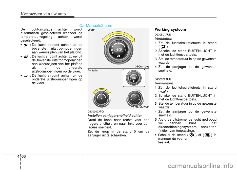 Hyundai H-1 (Grand Starex) 2010  Handleiding (in Dutch) Kenmerken van uw auto
66
4
De luchtcirculatie achter wordt 
automatisch geselecteerd wanneer de
temperatuurregeling achter wordtgeselecteerd. 
 : De lucht stroomt achter uit de
bovenste uitstroomopeni