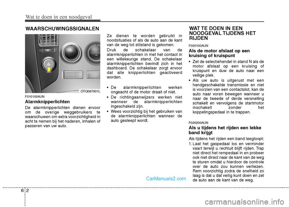 Hyundai H-1 (Grand Starex) 2010  Handleiding (in Dutch) Wat te doen in een noodgeval
2
6
WAARSCHUWINGSSIGNALEN
F010100AUN 
Alarmknipperlichten 
De alarmknipperlichten dienen ervoor 
om de overige weggebruikers te
waarschuwen om extra voorzichtigheid inacht