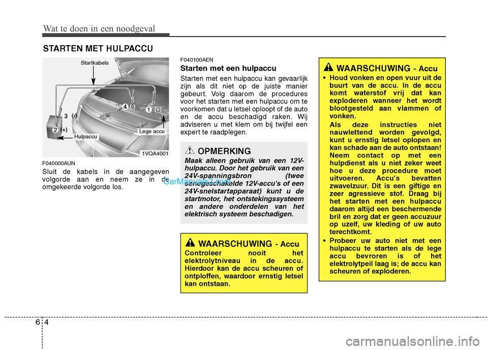 Hyundai H-1 (Grand Starex) 2010  Handleiding (in Dutch) Wat te doen in een noodgeval
4
6
STARTEN MET HULPACCU
F040000AUN 
Sluit de kabels in de aangegeven 
volgorde aan en neem ze in de
omgekeerde volgorde los. F040100AEN 
Starten met een hulpaccu  
Starte