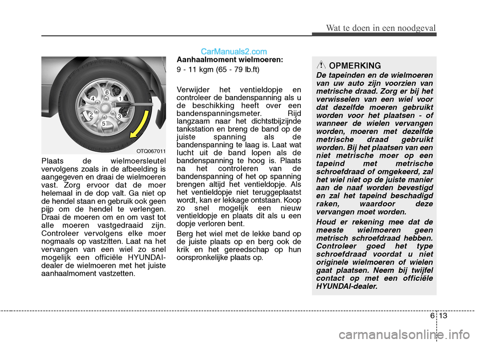Hyundai H-1 (Grand Starex) 2010  Handleiding (in Dutch) 613
Wat te doen in een noodgeval
Plaats de wielmoersleutel 
vervolgens zoals in de afbeelding is
aangegeven en draai de wielmoeren
vast. Zorg ervoor dat de moer
helemaal in de dop valt. Ga niet op
de 