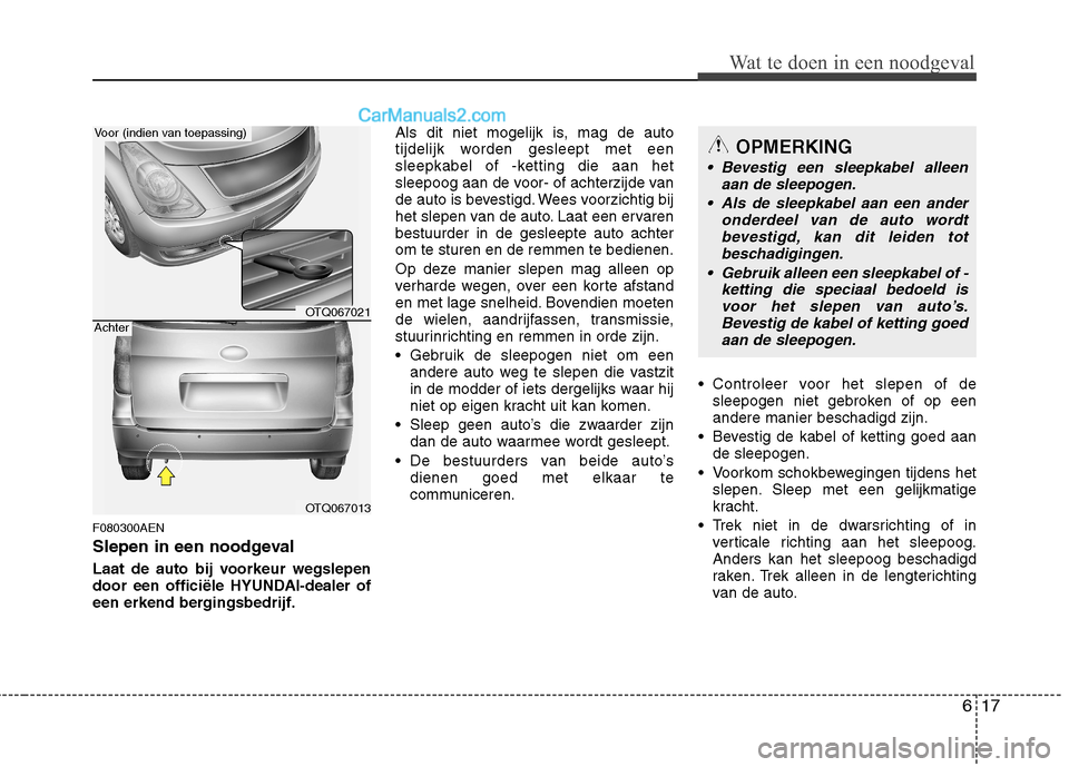 Hyundai H-1 (Grand Starex) 2010  Handleiding (in Dutch) 617
Wat te doen in een noodgeval
F080300AEN 
Slepen in een noodgeval 
Laat de auto bij voorkeur wegslepen 
door een officiële HYUNDAI-dealer of
een erkend bergingsbedrijf.Als dit niet mogelijk is, ma