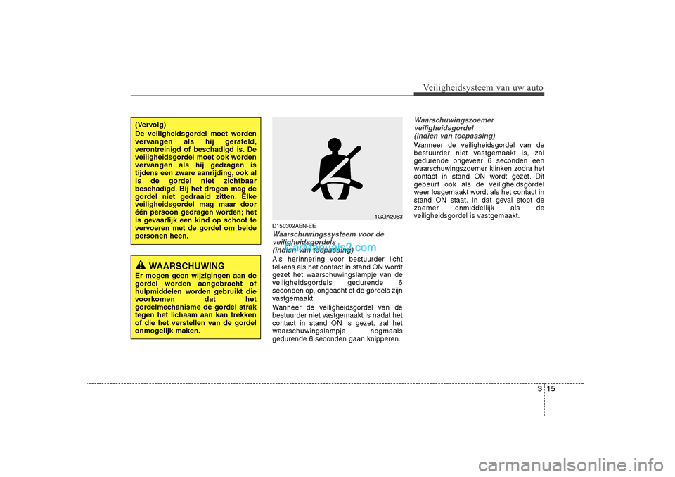 Hyundai H-1 (Grand Starex) 2010  Handleiding (in Dutch) 315
Veiligheidsysteem van uw auto
D150302AEN-EE
Waarschuwingssysteem voor deveiligheidsgordels (indien van toepassing)
Als herinnering voor bestuurder licht 
telkens als het contact in stand ON wordt

