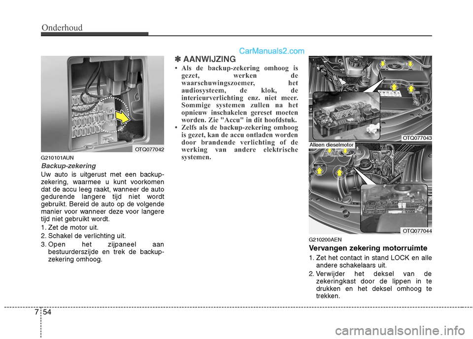 Hyundai H-1 (Grand Starex) 2010  Handleiding (in Dutch) Onderhoud
54
7
G210101AUN
Backup-zekering
Uw auto is uitgerust met een backup- 
zekering, waarmee u kunt voorkomen
dat de accu leeg raakt, wanneer de auto
gedurende langere tijd niet wordt
gebruikt. B