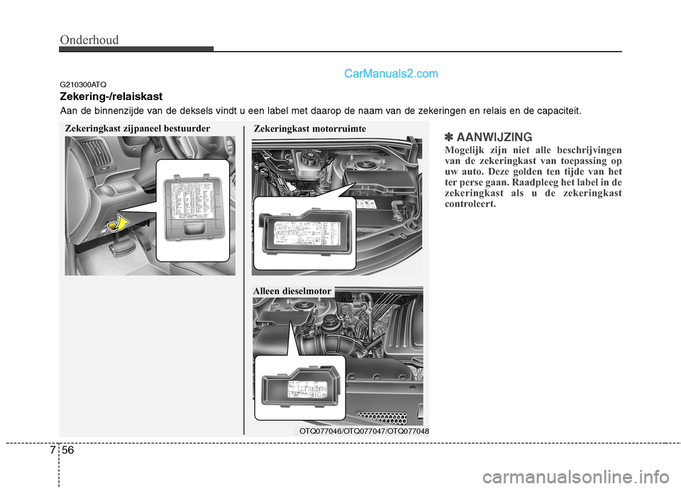 Hyundai H-1 (Grand Starex) 2010  Handleiding (in Dutch) Onderhoud
56
7
✽✽
AANWIJZING
Mogelijk zijn niet alle beschrijvingen 
van de zekeringkast van toepassing op
uw auto. Deze golden ten tijde van het
ter perse gaan. Raadpleeg het label in de
zekering