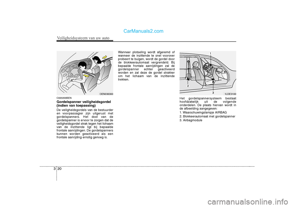 Hyundai H-1 (Grand Starex) 2010  Handleiding (in Dutch) Veiligheidsysteem van uw auto
20
3
C020200BEN 
Gordelspanner veiligheidsgordel  
(indien van toepassing) 
De veiligheidsgordels van de bestuurder 
en voorpassagier zijn uitgerust met
gordelspanners. H