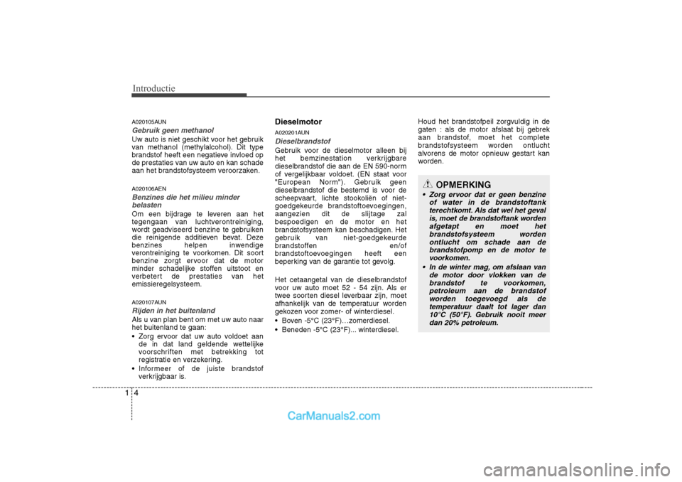 Hyundai H-1 (Grand Starex) 2010  Handleiding (in Dutch) Introductie
4
1
A020105AUN
Gebruik geen methanol
Uw auto is niet geschikt voor het gebruik 
van methanol (methylalcohol). Dit type
brandstof heeft een negatieve invloed op
de prestaties van uw auto en