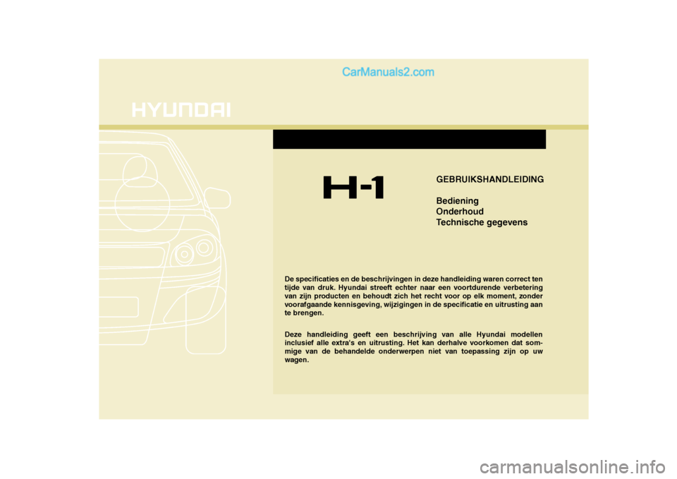 Hyundai H-1 (Grand Starex) 2010  Handleiding (in Dutch) De specificaties en de beschrijvingen in deze handleiding waren correct ten 
tijde van druk. Hyundai streeft echter naar een voortdurende verbetering
van zijn producten en behoudt zich het recht voor 