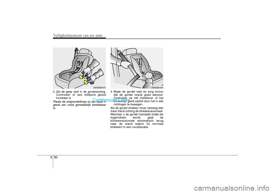 Hyundai H-1 (Grand Starex) 2010  Handleiding (in Dutch) Veiligheidsysteem van uw auto
30
3
2. Zet de gesp vast in de gordelsluiting.
Controleer of een klikkend geluid 
hoorbaar is.
Plaats de ontgrendelknop zo dat deze in
geval van nood gemakkelijk bereikba
