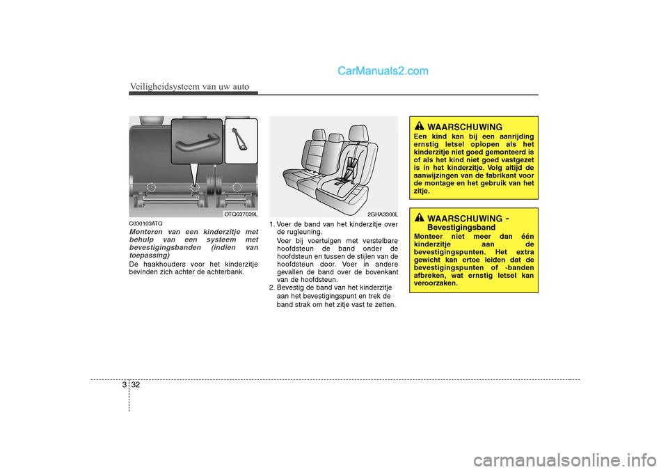 Hyundai H-1 (Grand Starex) 2010  Handleiding (in Dutch) Veiligheidsysteem van uw auto
32
3
C030103ATQ
Monteren van een kinderzitje met
behulp van een systeem metbevestigingsbanden (indien van toepassing)
De haakhouders voor het kinderzitje 
bevinden zich a