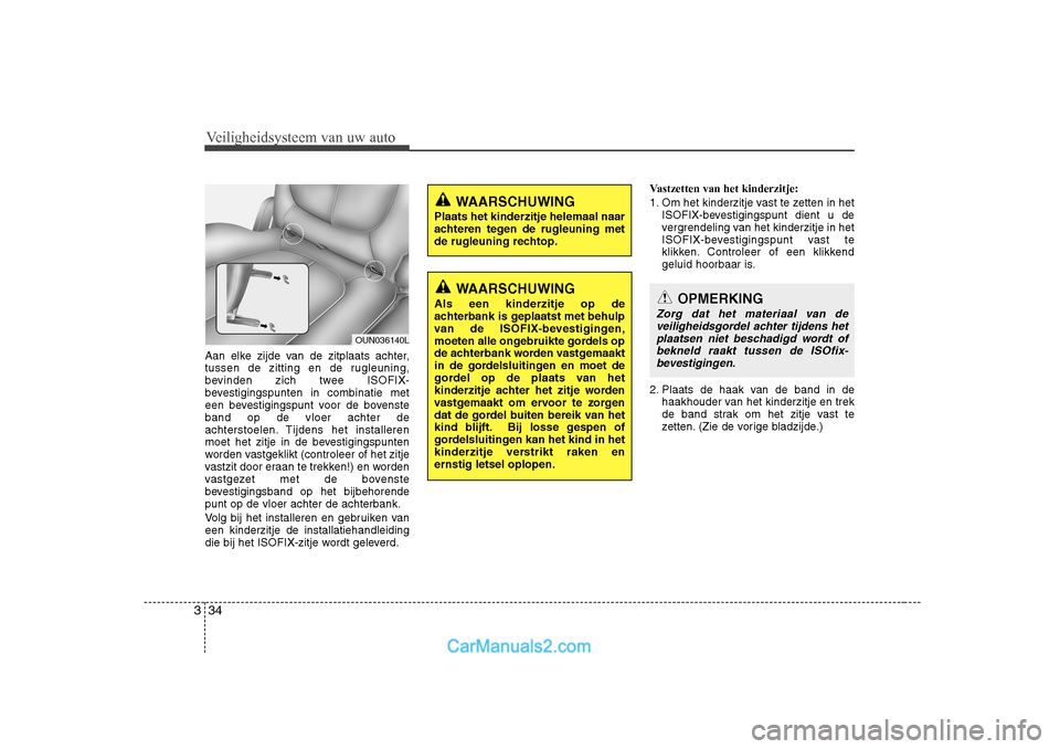Hyundai H-1 (Grand Starex) 2010  Handleiding (in Dutch) Veiligheidsysteem van uw auto
34
3
Aan elke zijde van de zitplaats achter, 
tussen de zitting en de rugleuning,
bevinden zich twee ISOFIX-
bevestigingspunten in combinatie met
een bevestigingspunt voo