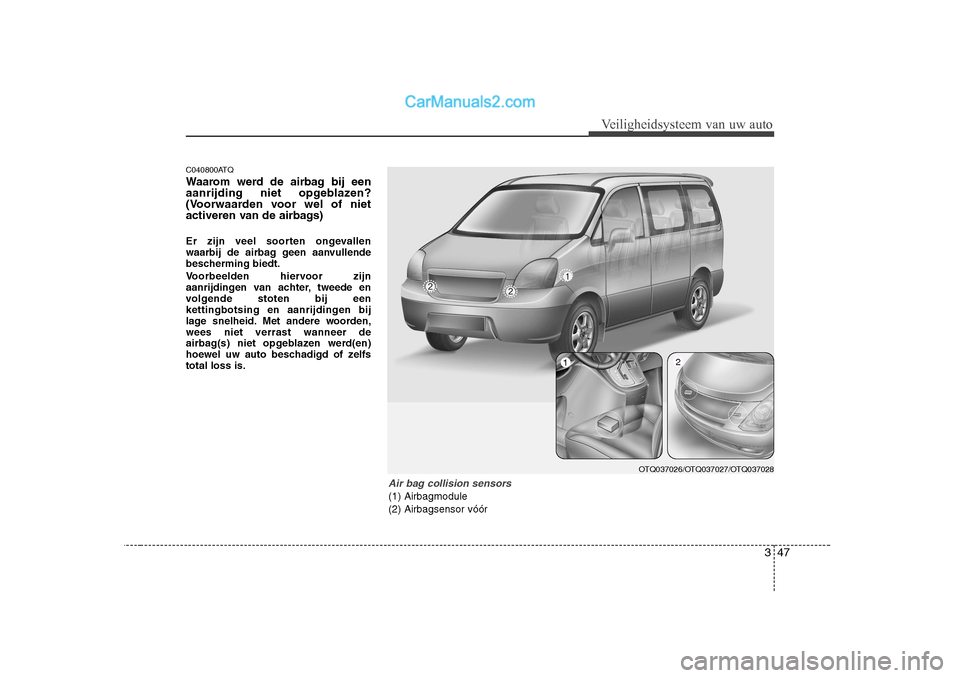 Hyundai H-1 (Grand Starex) 2010 Handleiding (in Dutch) 347
Veiligheidsysteem van uw auto
C040800ATQ
Waarom werd de airbag bij een
aanrijding niet opgeblazen?
(Voorwaarden voor wel of niet
activeren van de airbags)
Er zijn veel soorten ongevallen
waarb Hyundai H-1 (Grand Starex) 2010 Handleiding (in Dutch) 347
Veiligheidsysteem van uw auto
C040800ATQ
Waarom werd de airbag bij een
aanrijding niet opgeblazen?
(Voorwaarden voor wel of niet
activeren van de airbags)
Er zijn veel soorten ongevallen
waarb