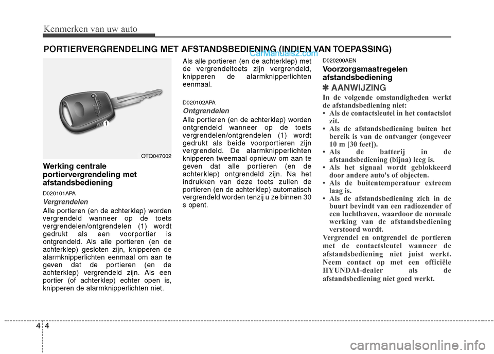 Hyundai H-1 (Grand Starex) 2010  Handleiding (in Dutch) Kenmerken van uw auto
4
4
Werking centrale 
portiervergrendeling metafstandsbediening 
D020101APA
Vergrendelen 
Alle portieren (en de achterklep) worden 
vergrendeld wanneer op de toets
vergrendelen/o