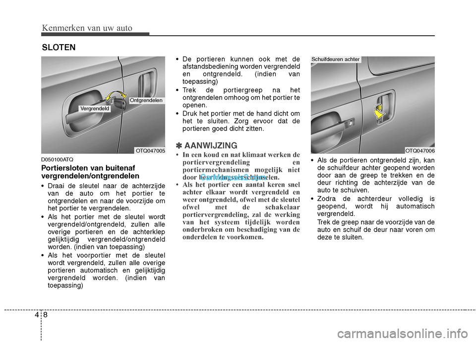 Hyundai H-1 (Grand Starex) 2010 Handleiding (in Dutch) Kenmerken van uw auto
8
4
D050100ATQ
Portiersloten van buitenaf
vergrendelen/ontgrendelen
Draai de sleutel naar de achterzijde
van de auto om het portier te
ontgrendelen en naar de voorzijde om
Hyundai H-1 (Grand Starex) 2010 Handleiding (in Dutch) Kenmerken van uw auto
8
4
D050100ATQ
Portiersloten van buitenaf
vergrendelen/ontgrendelen
Draai de sleutel naar de achterzijde
van de auto om het portier te
ontgrendelen en naar de voorzijde om