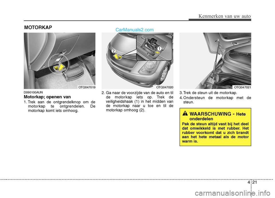 Hyundai H-1 (Grand Starex) 2010 Handleiding (in Dutch) 421
Kenmerken van uw auto
D090100AUN
Motorkap; openen van
1. Trek aan de ontgrendelknop om demotorkap te ontgrendelen. De
motorkap komt iets omhoog. 2. Ga naar de voorzijde van de auto en til
de m Hyundai H-1 (Grand Starex) 2010 Handleiding (in Dutch) 421
Kenmerken van uw auto
D090100AUN
Motorkap; openen van
1. Trek aan de ontgrendelknop om demotorkap te ontgrendelen. De
motorkap komt iets omhoog. 2. Ga naar de voorzijde van de auto en til
de m