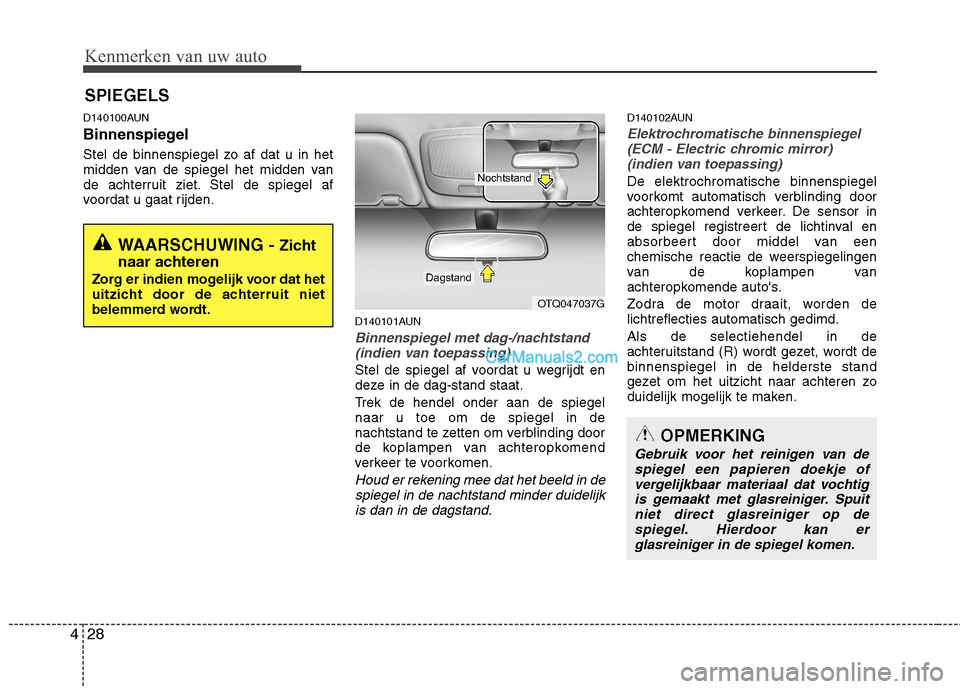 Hyundai H-1 (Grand Starex) 2010 Handleiding (in Dutch) Kenmerken van uw auto
28
4
D140100AUN
Binnenspiegel
Stel de binnenspiegel zo af dat u in het
midden van de spiegel het midden van
de achterruit ziet. Stel de spiegel af
voordat u gaat rijden.
D1401 Hyundai H-1 (Grand Starex) 2010 Handleiding (in Dutch) Kenmerken van uw auto
28
4
D140100AUN
Binnenspiegel
Stel de binnenspiegel zo af dat u in het
midden van de spiegel het midden van
de achterruit ziet. Stel de spiegel af
voordat u gaat rijden.
D1401