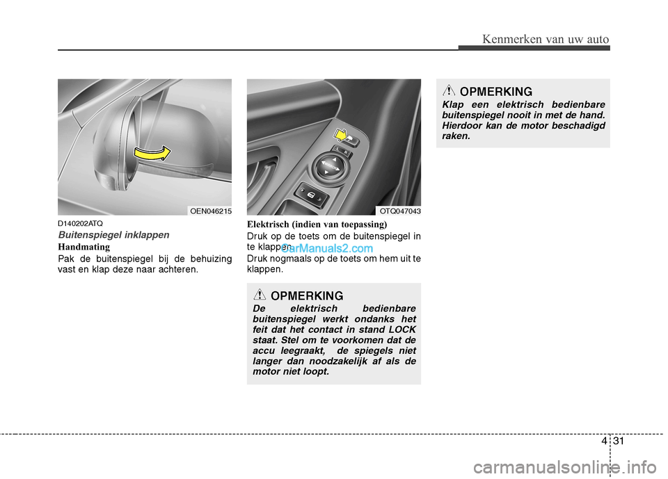 Hyundai H-1 (Grand Starex) 2010  Handleiding (in Dutch) 431
Kenmerken van uw auto
D140202ATQ
Buitenspiegel inklappen
Handmating 
Pak de buitenspiegel bij de behuizing 
vast en klap deze naar achteren.Elektrisch (indien van toepassing) 
Druk op de toets om 