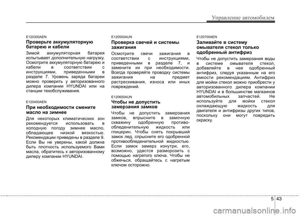 Hyundai H-1 (Grand Starex) 2010  Инструкция по эксплуатации (in Russian) 543
Управление автомобилем
E120300AEN 
Проверьте аккумуляторную 
батарею и кабели 
Зимой аккумуляторная батарея 
и