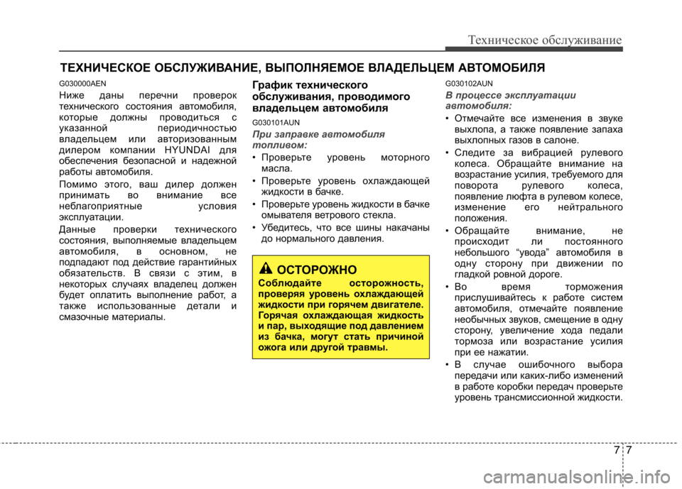 Hyundai H-1 (Grand Starex) 2010  Инструкция по эксплуатации (in Russian) 77
Техническое обслуживание
ТЕХНИЧЕСКОЕ ОБСЛУЖИВАНИЕ, ВЫПОЛНЯЕМОЕ ВЛАДЕЛЬЦЕМ АВТОМОБИЛЯ 
G030000AEN 
Ниже даны пе