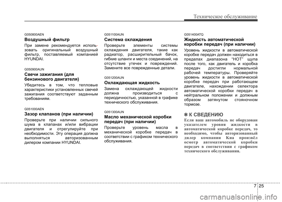 Hyundai H-1 (Grand Starex) 2010  Инструкция по эксплуатации (in Russian) 725
Техническое обслуживание
G050800AEN 
Воздушный фильтр 
При замене рекомендуется исполь
-зовать оригинальный во
