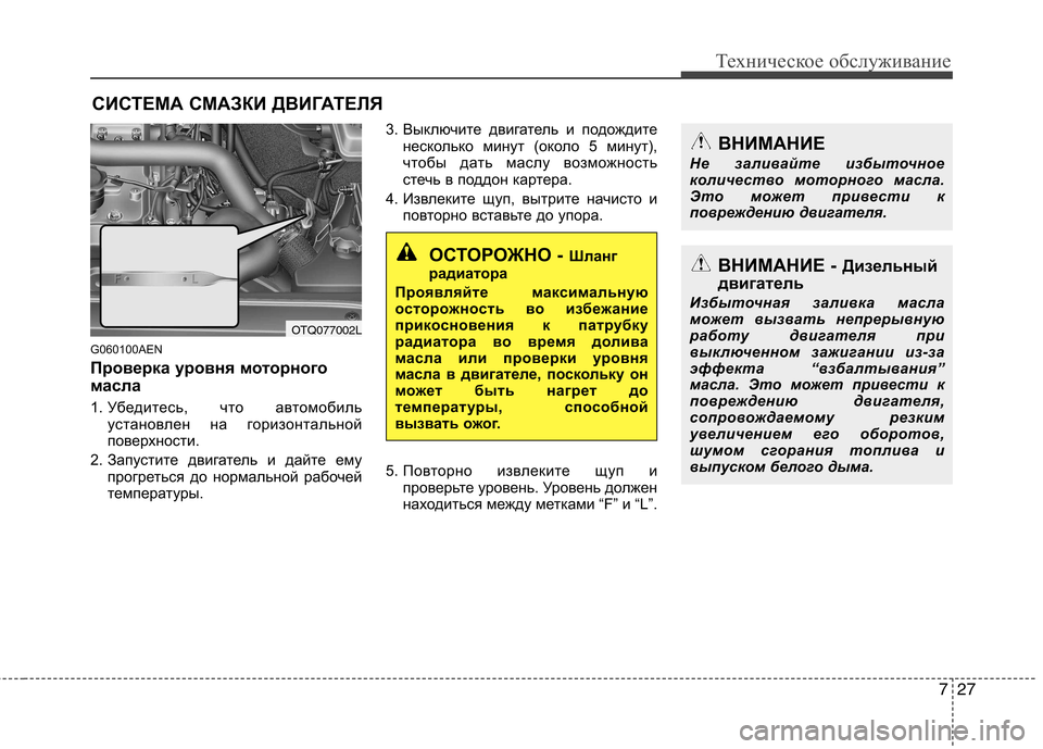 Hyundai H-1 (Grand Starex) 2010  Инструкция по эксплуатации (in Russian) 727
Техническое обслуживание
СИСТЕМА СМАЗКИ ДВИГАТЕЛЯ
G060100AEN 
Проверка уровня моторного 
масла 
1. Убедитесь, чт
